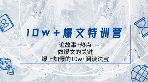 【副业项目8377期】10w+爆文特训营，追故事+热点，做爆文的关键 爆上加爆的10w+阅读法宝-万图副业网