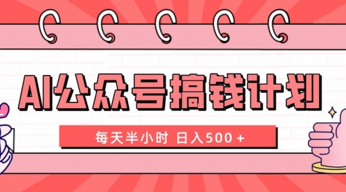 【副业项目8397期】AI公众号搞钱计划 每天半小时 日入500＋ 附详细实操课程-万图副业网