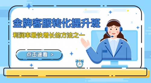 【副业项目8429期】金牌客服-转化提升班，利润率最快增长的方法之一（9节课）-万图副业网