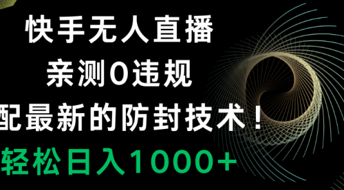 【副业项目8454期】快手无人直播，0违规，搭配最新的防F技术！-万图副业网