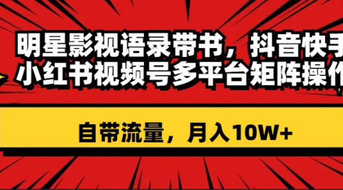 【副业项目8457期】明星影视语录带书 抖音快手小红书视频号多平台矩阵操作，自带流量 月入10W+-万图副业网