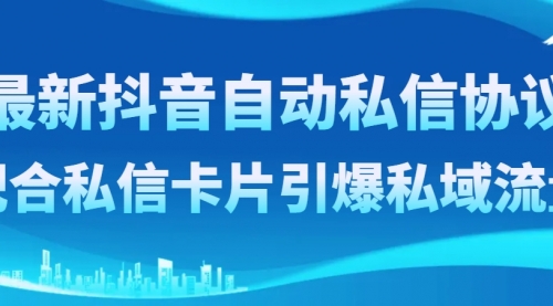 【副业项目8463期】最新抖音自动私信协议，配合私信卡片引爆私域流量-万图副业网