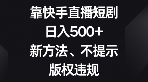 【副业项目8528期】靠快手直播短剧，日入500+，新方法、不提示版权违规-万图副业网