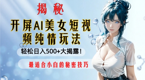 【副业项目8539期】开屏AI美女短视频纯情玩法，轻松日入500+-万图副业网