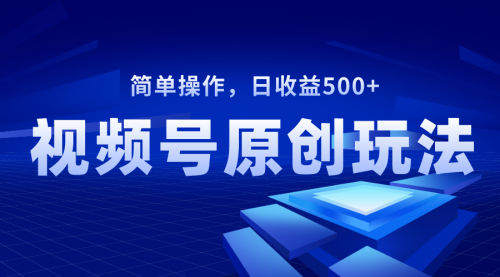 【副业项目8550期】视频号原创视频玩法，日收益500+-万图副业网