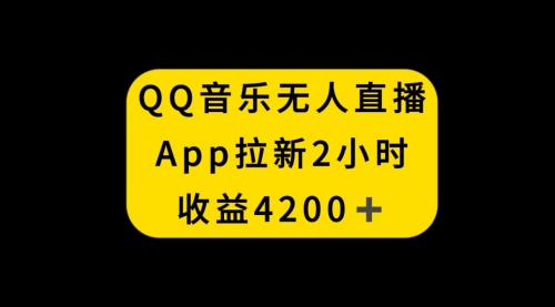 【副业项目8552期】QQ音乐无人直播APP拉新，2小时收入4200-万图副业网