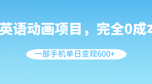 【副业项目8553期】英语动画项目，0成本，一部手机单日变现600+（教程+素材）-万图副业网