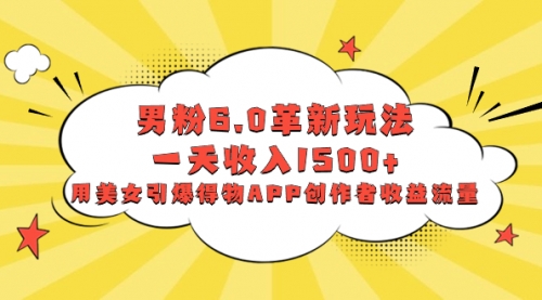【副业项目8596期】男粉6.0革新玩法，一天收入1500+，用美女引爆得物APP创作者收益流量-万图副业网