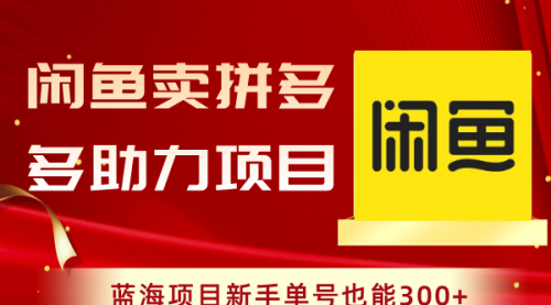 【副业项目8601期】闲鱼卖拼多多助力项目，蓝海项目新手单号也能300+-万图副业网