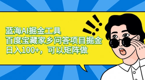 【副业项目8635期】蓝海AI掘金工具百度宝藏家乡问答项目掘金，日入100+，可以矩阵做-万图副业网