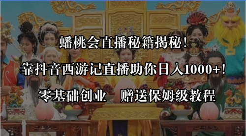【副业8651期】蟠桃会直播秘籍揭秘！靠抖音西游记直播日入1000+零基础创业，赠保姆级教程-万图副业网