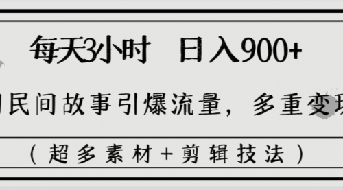 【副业8653期】每天三小时日入900+，用民间故事引爆流量，多重变现（超多素材+剪辑技法）-万图副业网