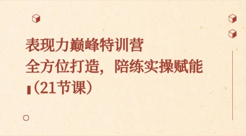 【副业8730期】表现力巅峰特训营，全方位打造，陪练实操赋能（21节课）-万图副业网