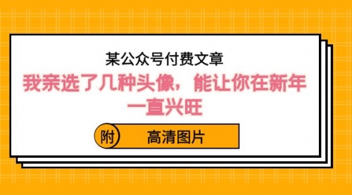 【副业8756期】某公众号付费文章：我亲选了几种头像，能让你在新年一直兴旺（附高清图片）-万图副业网