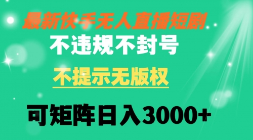 【副业8775期】快手无人直播短剧 不违规 不提示 无版权 可矩阵操作轻松日入3000+-万图副业网