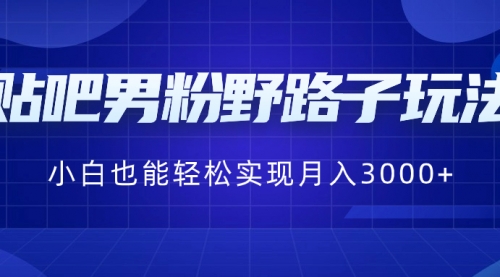 【副业8793期】贴吧男粉野路子玩法，小白也能轻松实现月入3000+-万图副业网