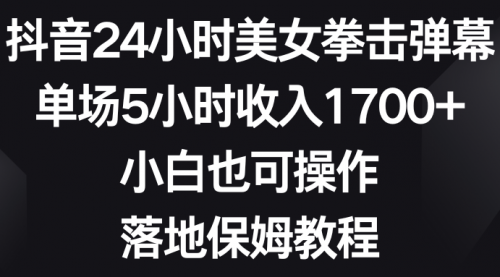 【副业8808期】抖音24小时美女拳击弹幕，单场5小时收入1700+-万图副业网