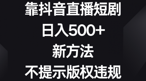 【副业8812期】靠抖音直播短剧，日入500+，新方法、不提示版权违规-万图副业网