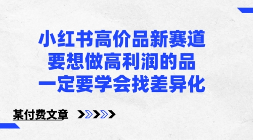 【副业8819期】小红书高价品新赛道，要想做高利润的品，一定要学会找差异化-万图副业网