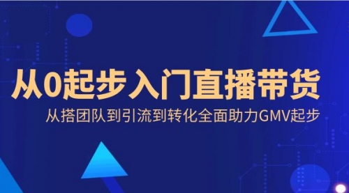 【副业8832期】从0起步入门直播带货，从搭团队到引流到转化全面助力GMV起步-万图副业网