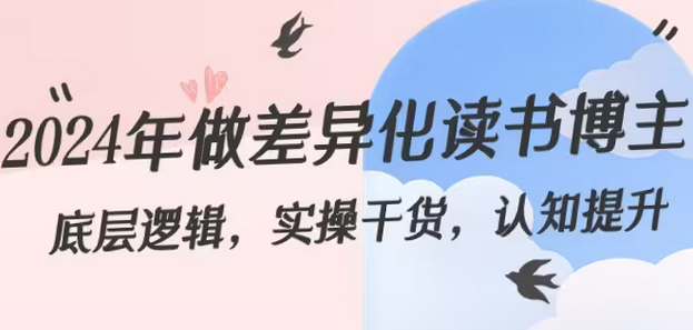 【副业8843期】2024年做差异化-读书博主：底层逻辑，实操干货，认知提升（29节）-万图副业网