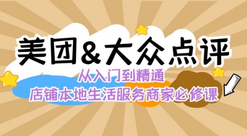 【副业8873期】美团+大众点评 从入门到精通：店铺本地生活 流量提升 店铺运营 推广秘术-万图副业网