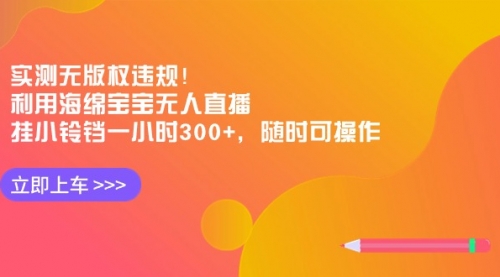 【副业8928期】实测无版权违规！利用海绵宝宝无人直播，挂小铃铛一小时300+-万图副业网