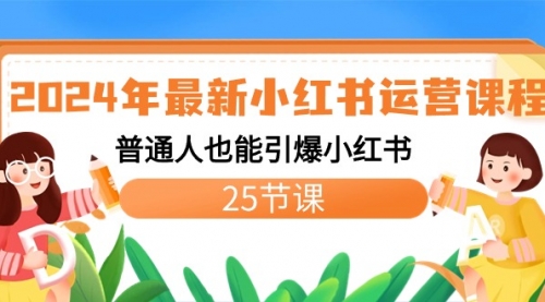 【副业8978期】2024年最新小红书运营课程：普通人也能引爆小红书（25节课）-万图副业网