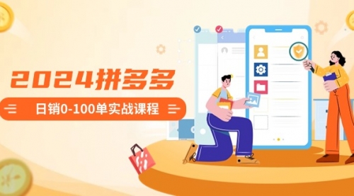 【副业8980期】2024拼多多日销0-100单实战课程：新手注册开店到日销100单整套流程-万图副业网