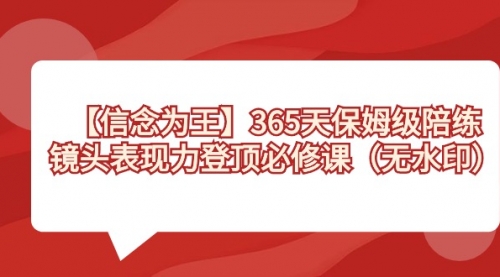 【副业8992期】365天-保姆级陪练，镜头表现力登顶必修课（无水印）-万图副业网
