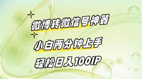 【副业8998期】微博转微信号神器 小白两分钟上手 轻松日入100IP-万图副业网