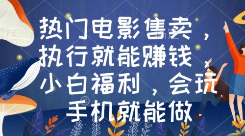 【副业9018期】热门电影售卖，执行就能赚钱，小白福利，会玩手机就能做-万图副业网