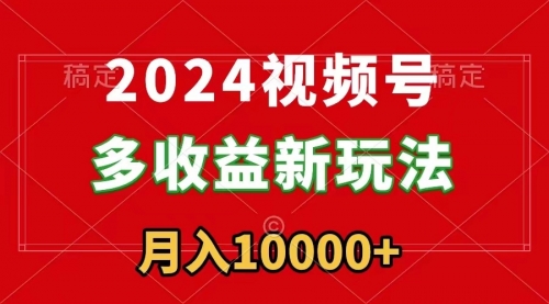 【副业9019期】2024视频号多收益新玩法，每天5分钟，月入1w+，新手小白都能简单上手-万图副业网