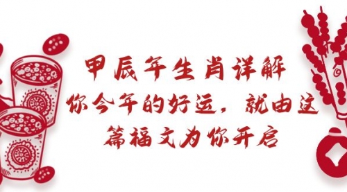 【副业9021期】某付费文章：甲辰年生肖详解: 你今年的好运，就由这篇福文为你开启-万图副业网
