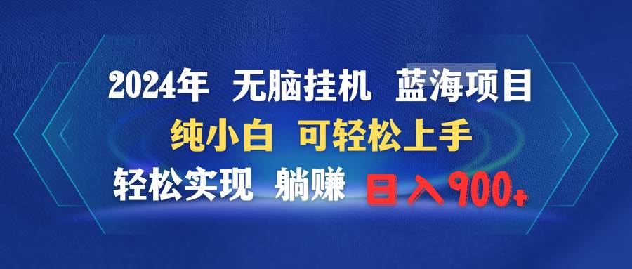 2024年无脑挂机蓝海项目 纯小白可轻松上手 轻松实现躺赚日入900+-万图副业网