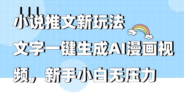 小说推文新玩法，文字一键生成AI漫画视频，新手小白无压力-万图副业网