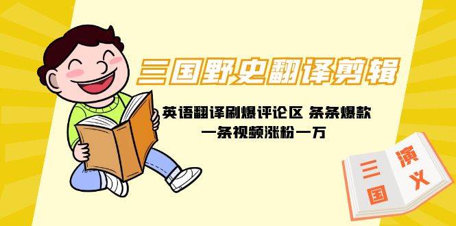 三国野史翻译剪辑 英语翻译刷爆评论区 条条爆款一条视频涨粉1w+附888G素材-万图副业网