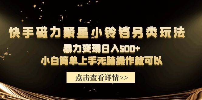 快手磁力聚星小铃铛另类玩法，暴力变现日入500+小白简单上手无脑操作就可以-万图副业网