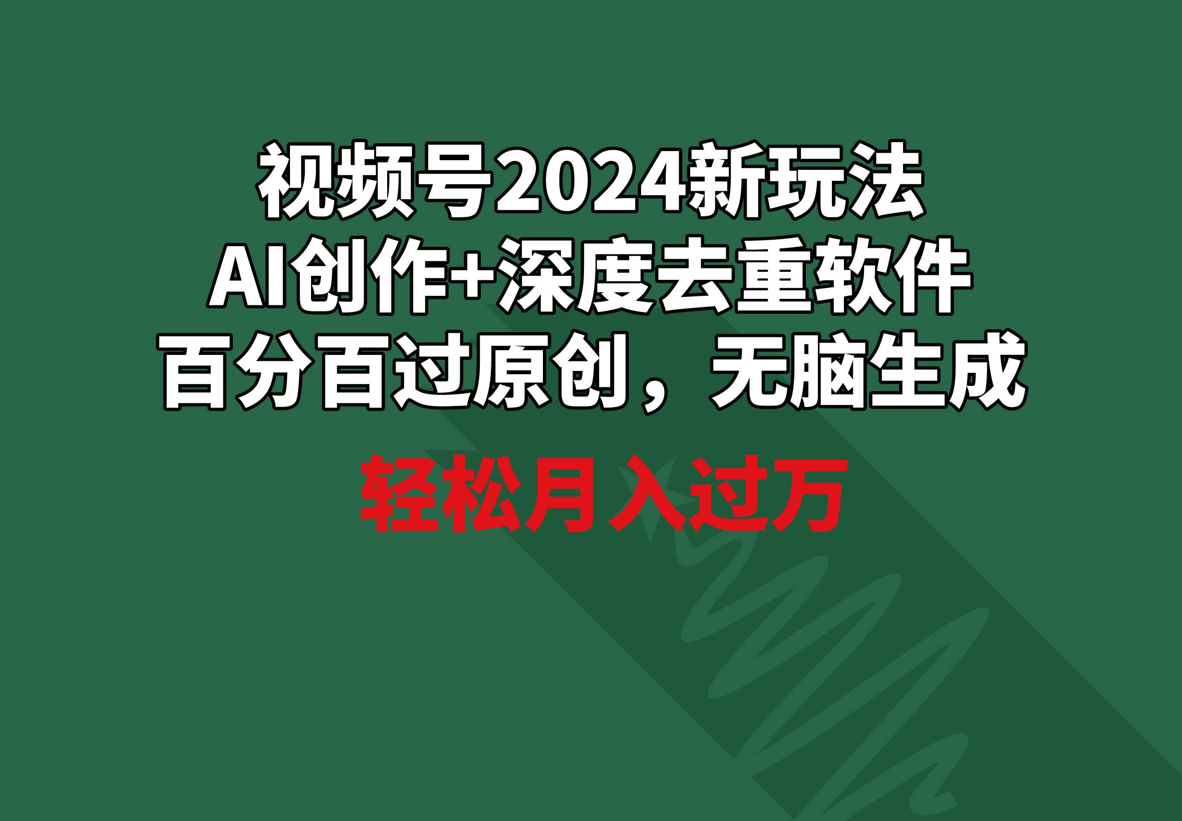 视频号2024新玩法，AI创作+深度去重软件 百分百过原创，无脑生成，月入过万-万图副业网