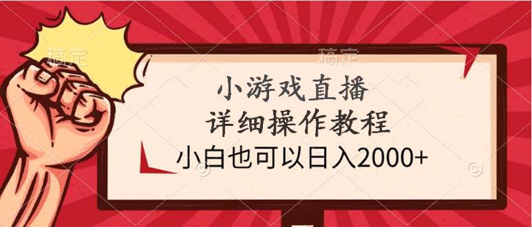 小游戏直播详细操作教程，小白也可以日入2000+-万图副业网