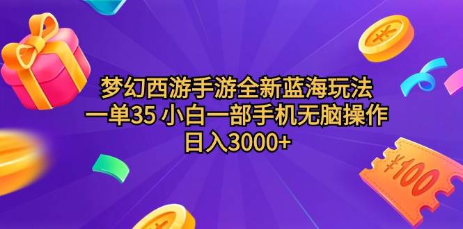 梦幻西游手游全新蓝海玩法 一单35 小白一部手机无脑操作 日入3000+轻轻…-万图副业网