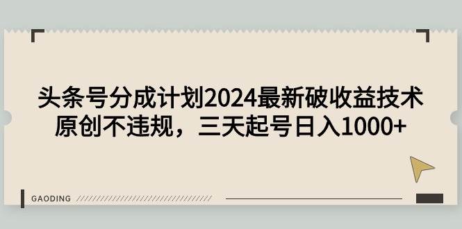 头条号分成计划2024最新破收益技术，原创不违规，三天起号日入1000+-万图副业网