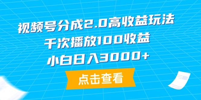 视频号分成2.0高收益玩法，千次播放100收益，小白日入3000+-万图副业网