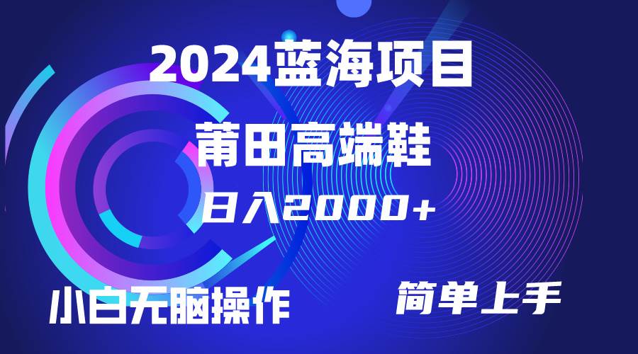 每天两小时日入2000+，卖莆田高端鞋，小白也能轻松掌握，简单无脑操作…-万图副业网