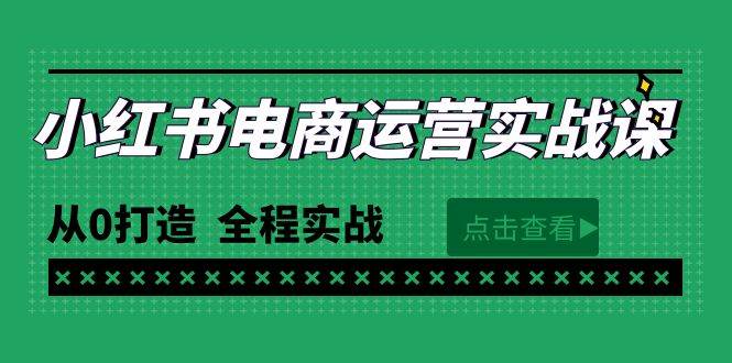 最新小红书·电商运营实战课，从0打造  全程实战（65节视频课）-万图副业网