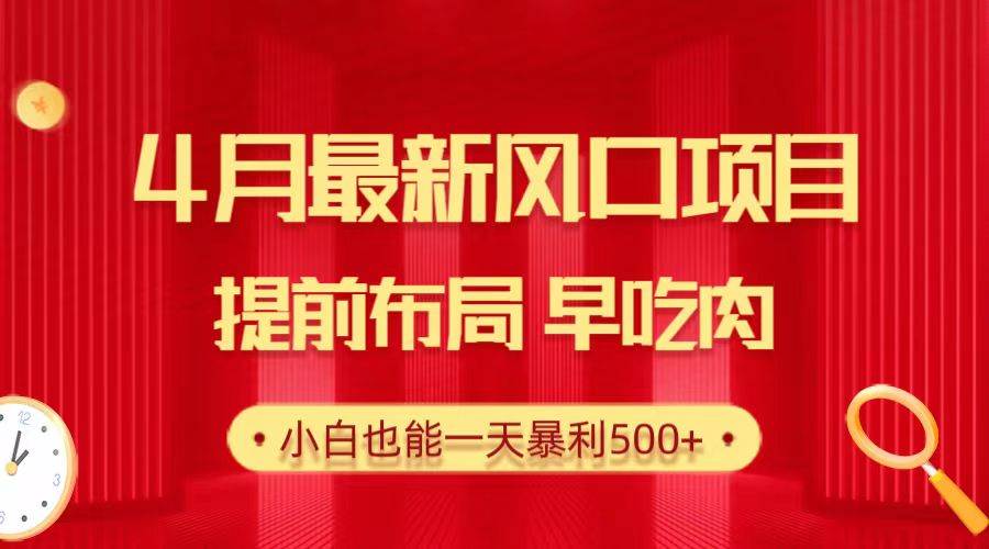 28.4月最新风口项目，提前布局早吃肉，小白也能一天暴利500+-万图副业网