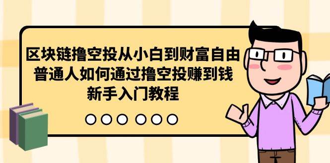 区块链撸空投从小白到财富自由，普通人如何通过撸空投赚钱，新手入门教程-万图副业网