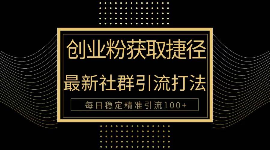 创业粉捷径！最新被动引流方法大揭秘，实现每日100+精准引流-万图副业网