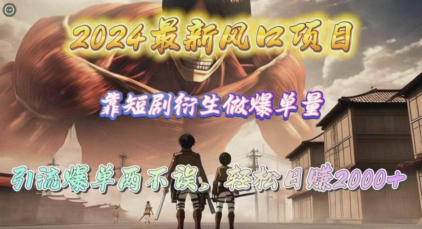 2024最新风口项目，靠短剧衍生做爆单量，引流爆单轻松日赚2000+-万图副业网