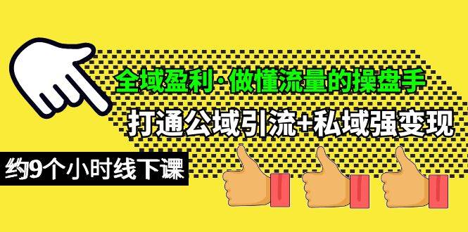 全域盈利·做懂流量的操盘手，打通公域引流+私域强变现，约9个小时线下课-万图副业网